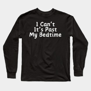 I Can't It's Past My Bedtime Long Sleeve T-Shirt